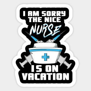 I am sorry the nice Nurse is on vacation - Funny Nurse Sticker